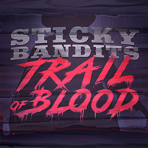 Sticky Bandits Trail of Blood