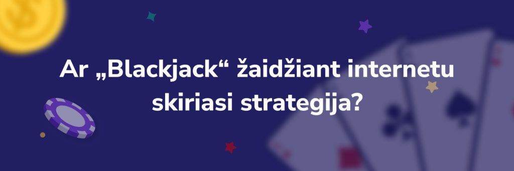 Ar „Blackjack“ žaidžiant internetu skiriasi strategija?